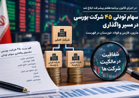 سهام تودلی ۴۵ شرکت بورسی در مسیر واگذاری؛ مارون، فارس و فولاد خوزستان در فهرست